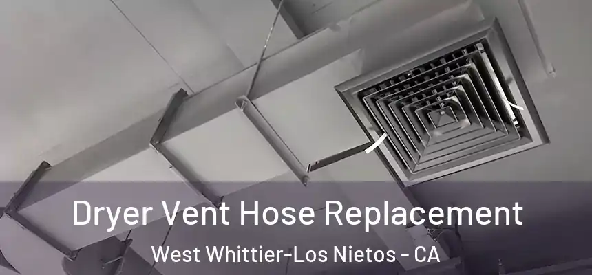  Dryer Vent Hose Replacement West Whittier-Los Nietos - CA