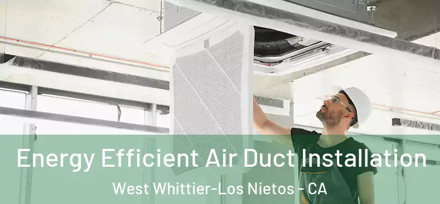  Energy Efficient Air Duct Installation West Whittier-Los Nietos - CA