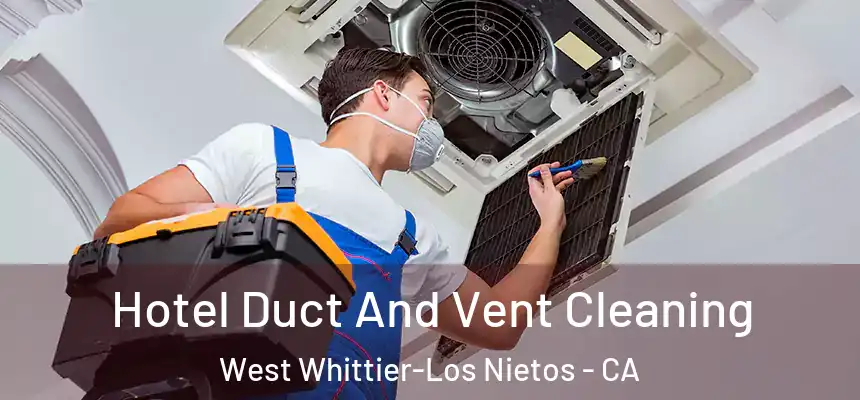  Hotel Duct And Vent Cleaning West Whittier-Los Nietos - CA