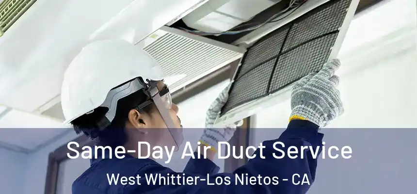  Same-Day Air Duct Service West Whittier-Los Nietos - CA